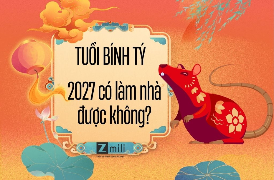 Tuổi Bính Tý năm 2027 có làm nhà được không? Xem phong thủy chi tiết