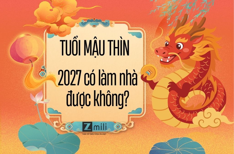 Tuổi Mậu Thìn năm 2027 có làm nhà được không? Xem phong thủy chi tiết